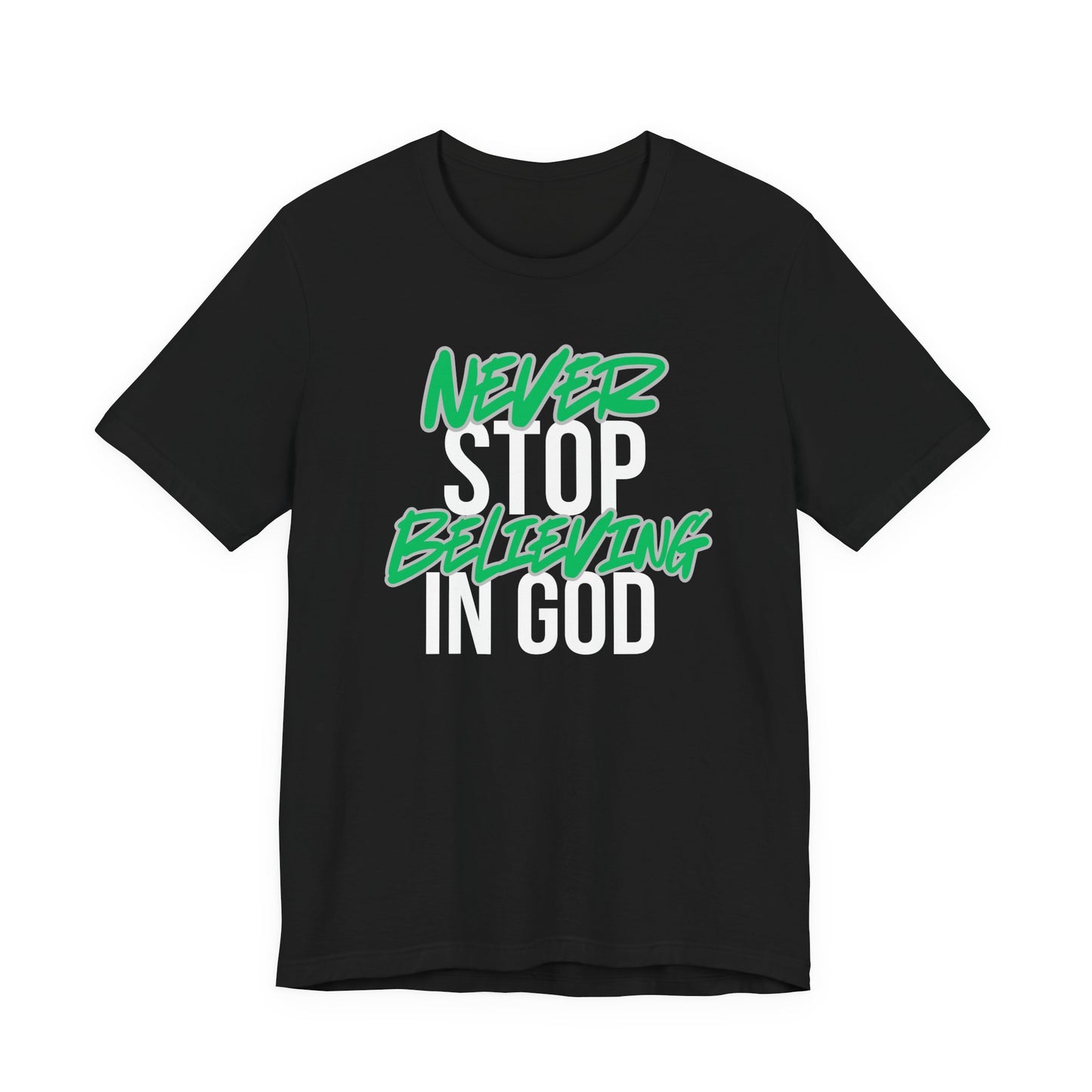 Never Stop Believing In God - Never Believing, Unisex Jersey T-Shirt, Casual Wear, Gift for Friends, Everyday Apparel, Inspirational Clothing