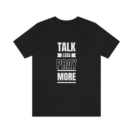 Talk Less Pray More Tee