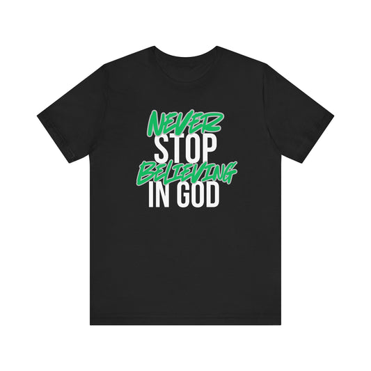Never Stop Believing In God - Never Believing, Unisex Jersey T-Shirt, Casual Wear, Gift for Friends, Everyday Apparel, Inspirational Clothing
