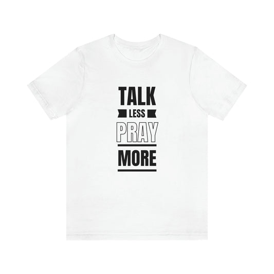 Talk Less Pray More Tee